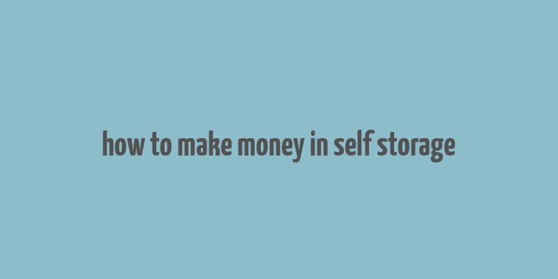 how to make money in self storage