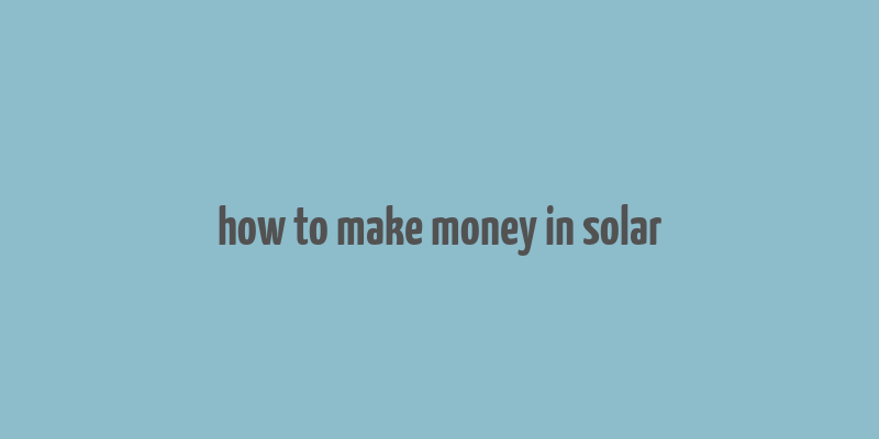 how to make money in solar