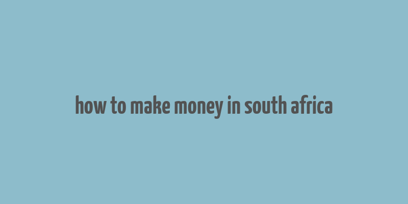 how to make money in south africa