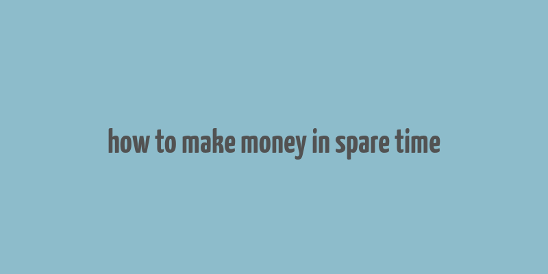 how to make money in spare time