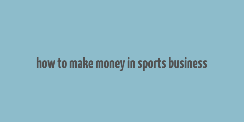 how to make money in sports business