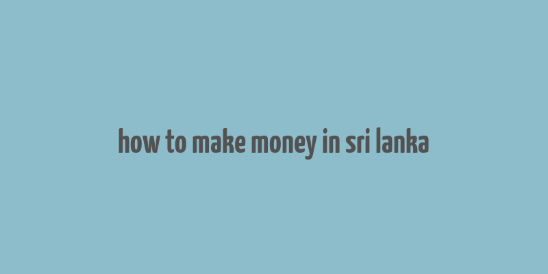 how to make money in sri lanka