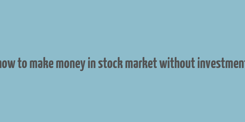 how to make money in stock market without investment