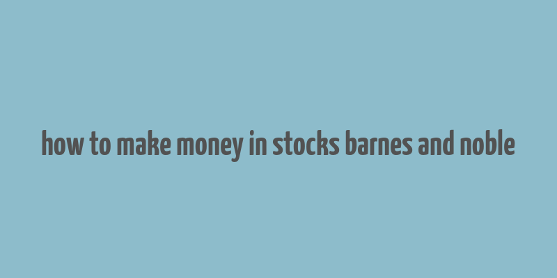 how to make money in stocks barnes and noble