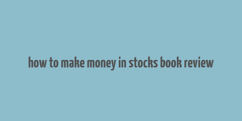 how to make money in stocks book review