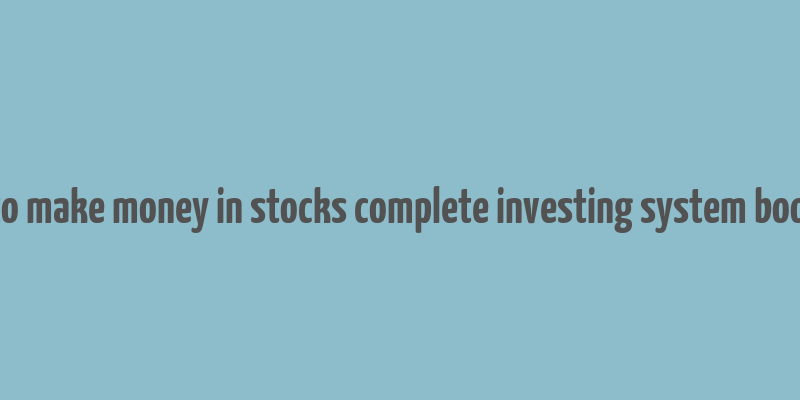 how to make money in stocks complete investing system book pdf