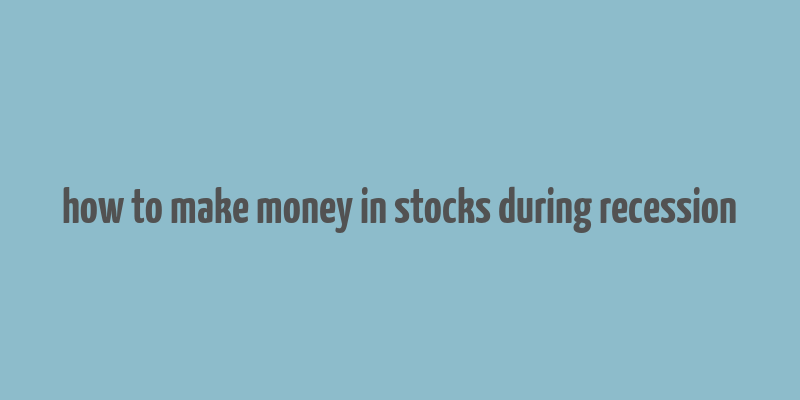 how to make money in stocks during recession