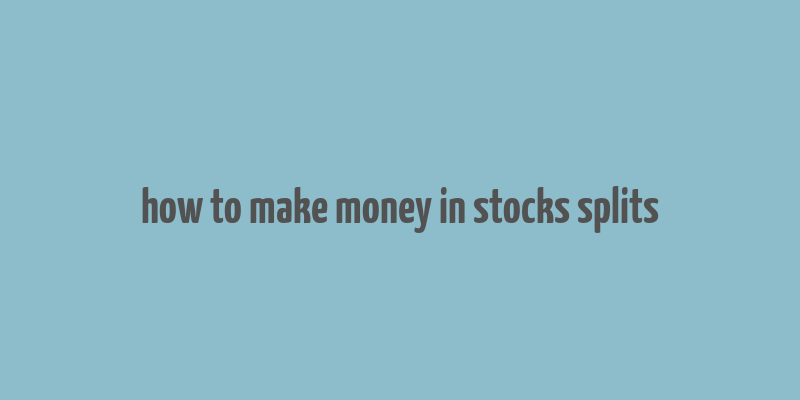 how to make money in stocks splits