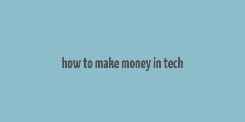 how to make money in tech