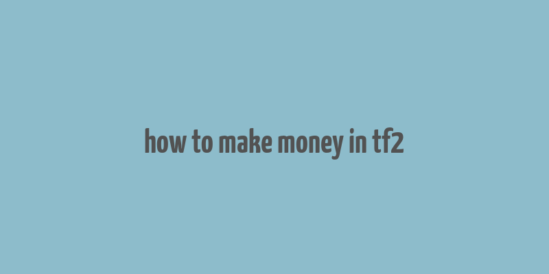 how to make money in tf2