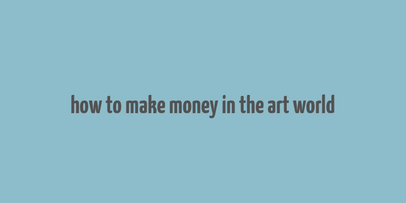 how to make money in the art world