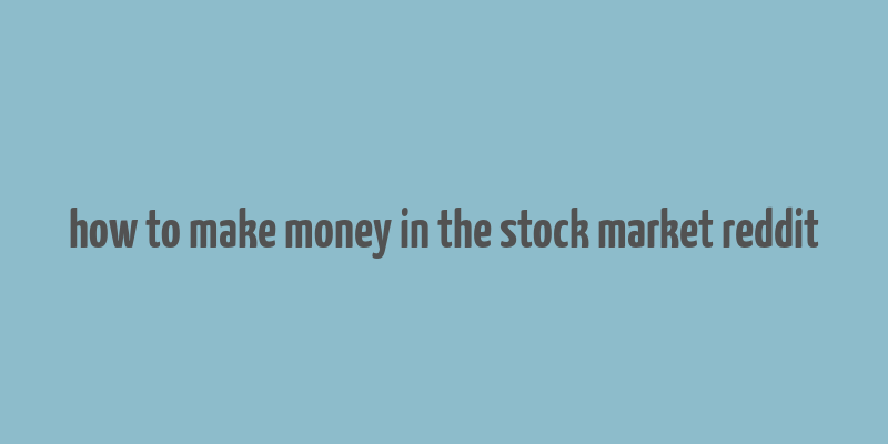 how to make money in the stock market reddit