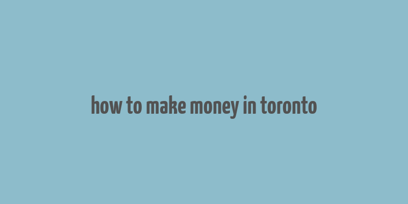 how to make money in toronto