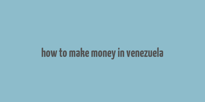 how to make money in venezuela