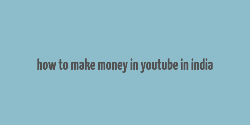 how to make money in youtube in india