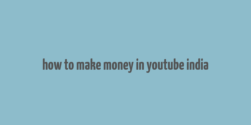 how to make money in youtube india