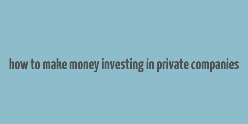 how to make money investing in private companies