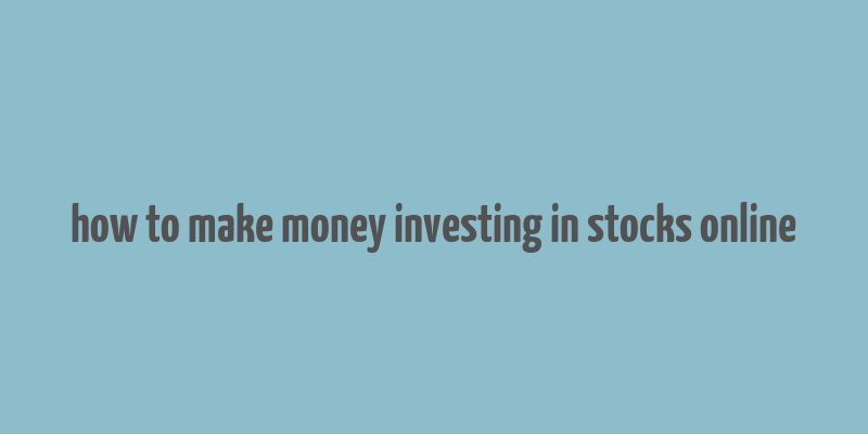 how to make money investing in stocks online