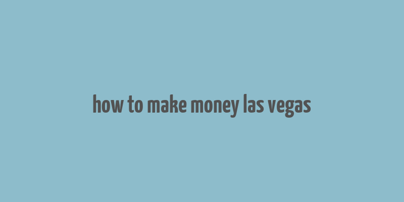 how to make money las vegas