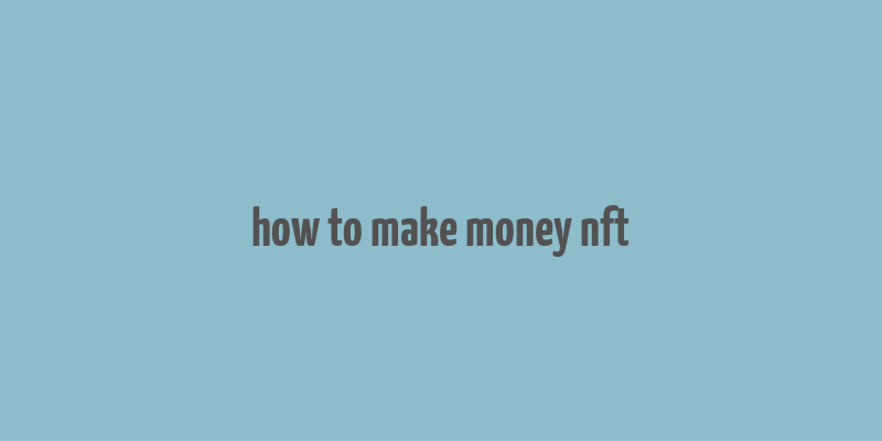 how to make money nft