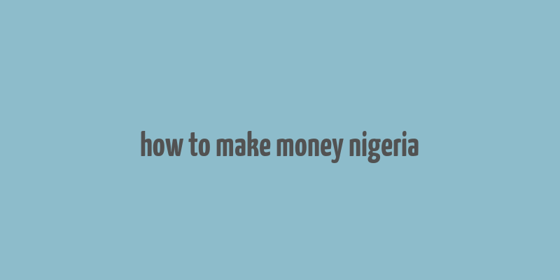 how to make money nigeria