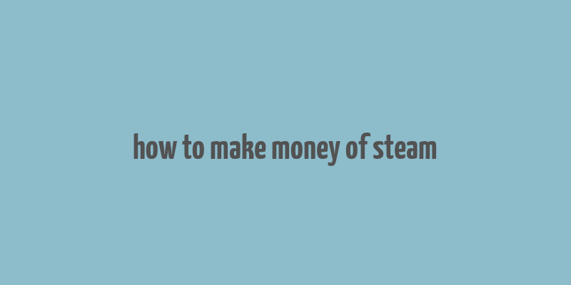 how to make money of steam