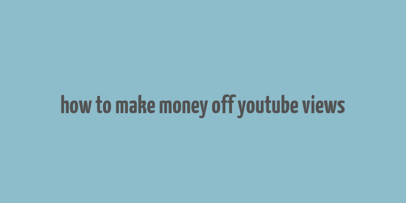 how to make money off youtube views