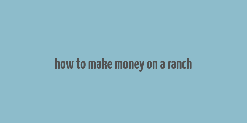 how to make money on a ranch