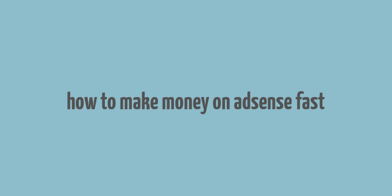 how to make money on adsense fast