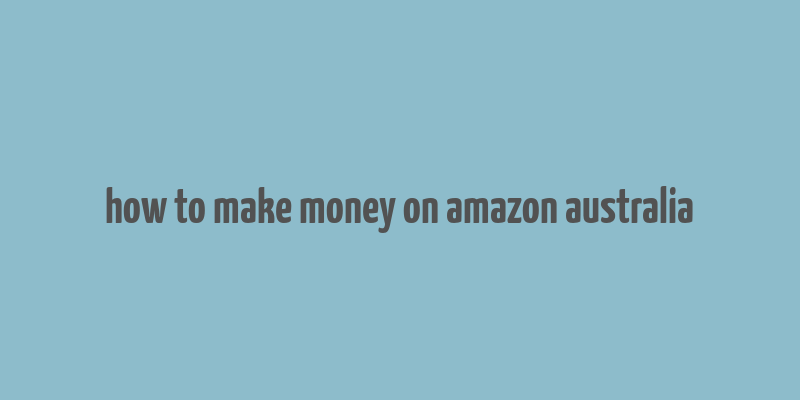 how to make money on amazon australia