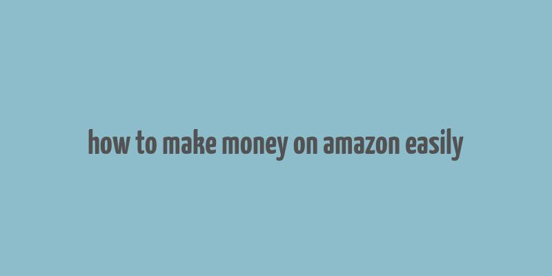 how to make money on amazon easily