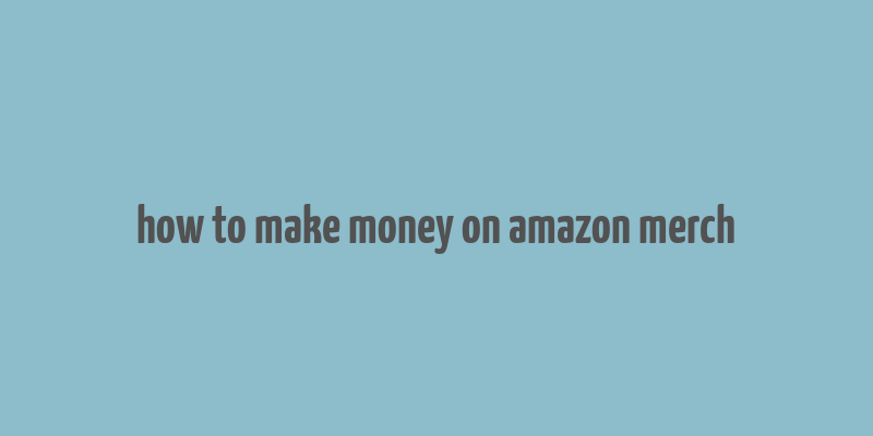 how to make money on amazon merch