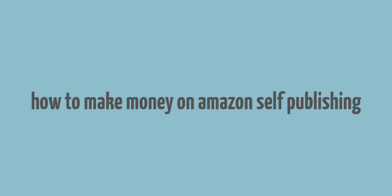 how to make money on amazon self publishing