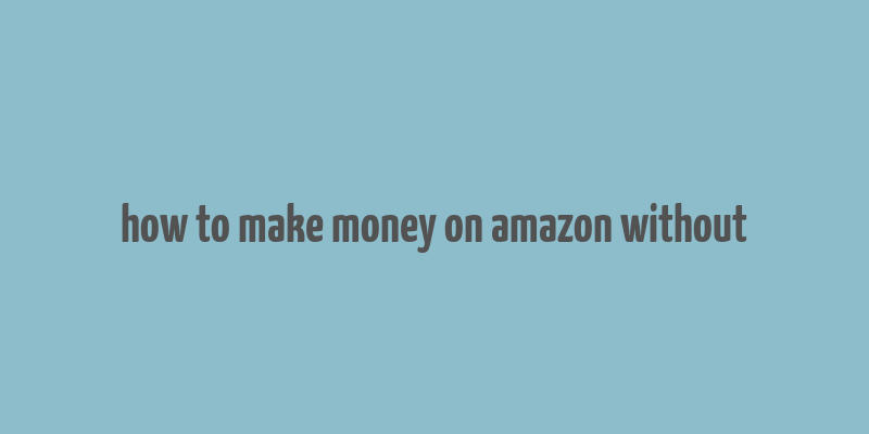 how to make money on amazon without