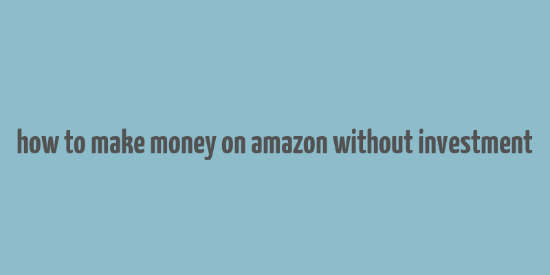 how to make money on amazon without investment