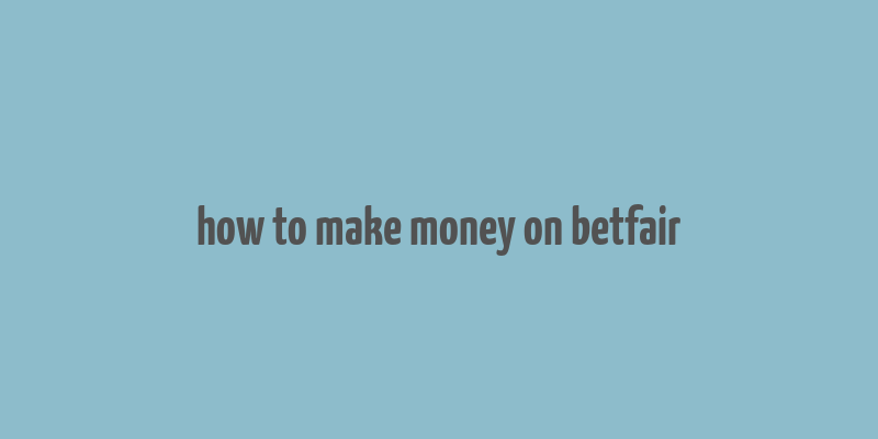 how to make money on betfair