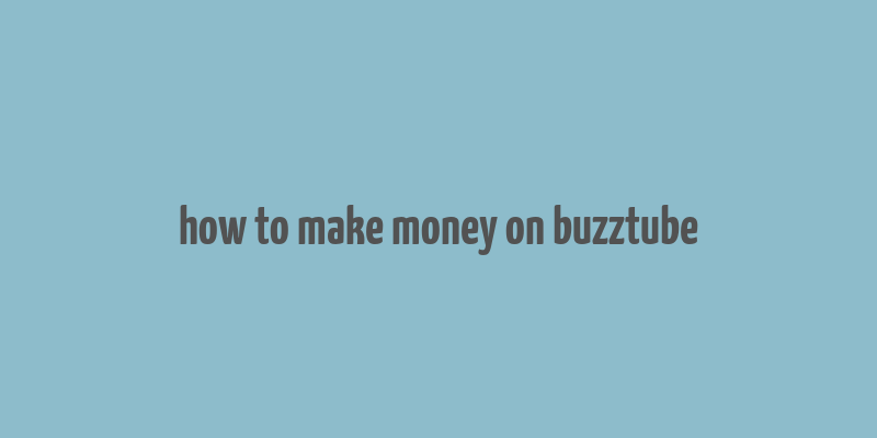 how to make money on buzztube