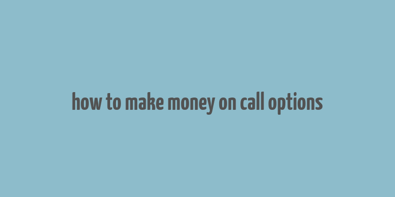 how to make money on call options