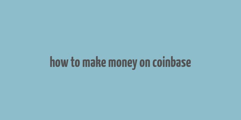 how to make money on coinbase