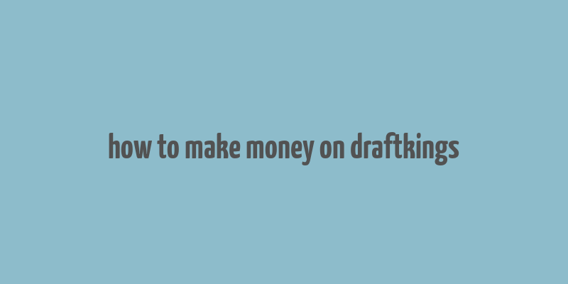 how to make money on draftkings