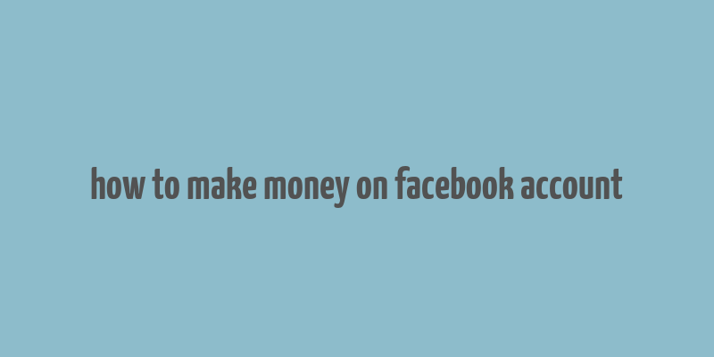 how to make money on facebook account