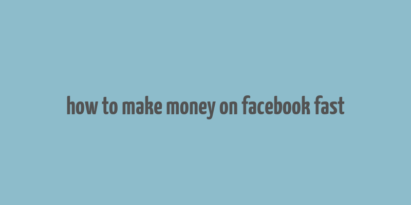 how to make money on facebook fast