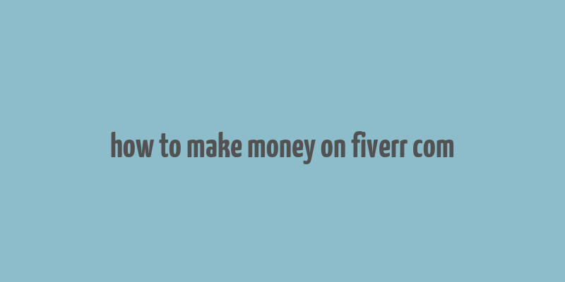 how to make money on fiverr com