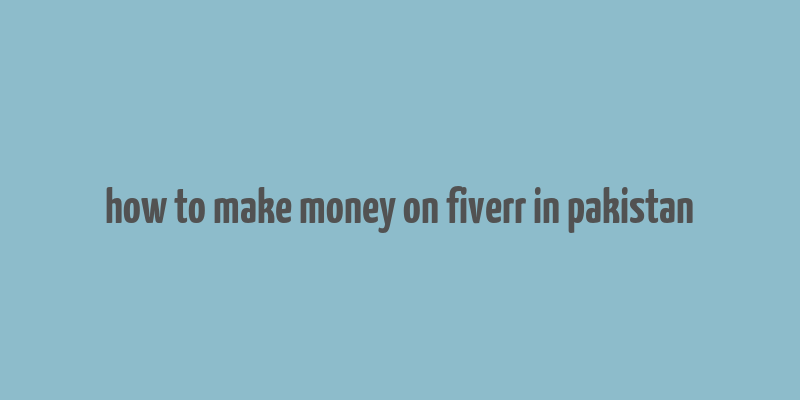 how to make money on fiverr in pakistan