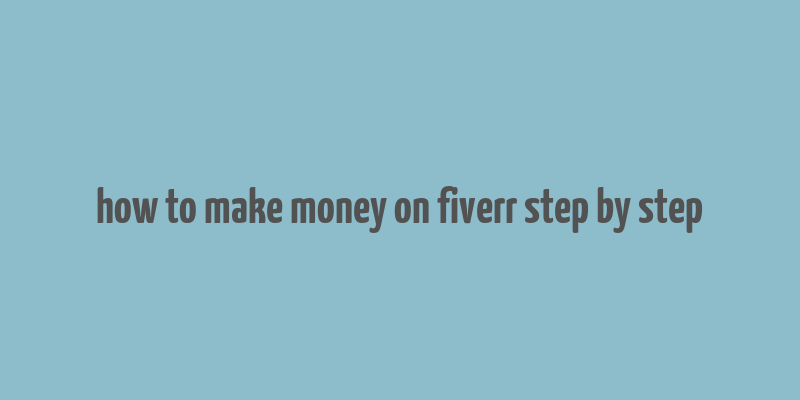 how to make money on fiverr step by step