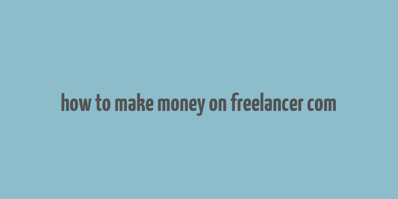 how to make money on freelancer com