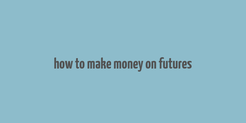 how to make money on futures