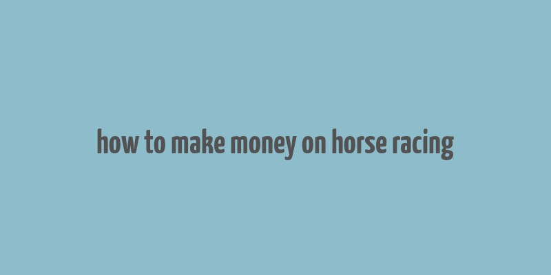 how to make money on horse racing