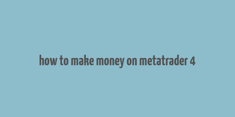 how to make money on metatrader 4