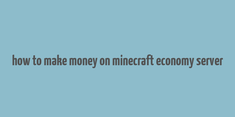 how to make money on minecraft economy server